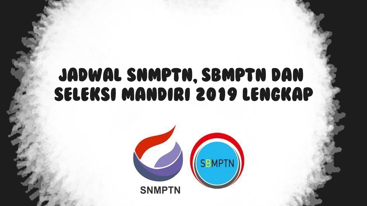 Jadwal SNMPTN, SBMPTN dan Seleksi Mandiri 2019 Lengkap