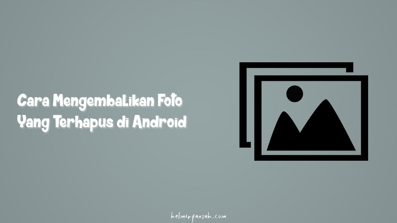 Cara Mengembalikan Foto Yang Terhapus di Android